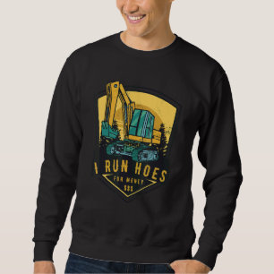 I Run Hoes For Money Excavator Heavy Machinery Tru Sweatshirt