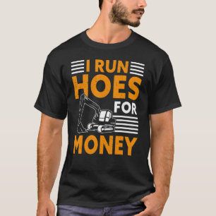 I Run Hoes For Money Heavy Equipment Operator Da T-Shirt