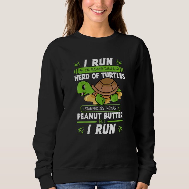 I Run I'm Slower Than A Herd Of Turtles Stampeding Sweatshirt (Front)