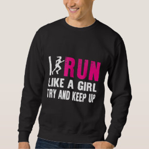 I Run Like A Girl Try And Keep Up Ladies Gift Runn Sweatshirt