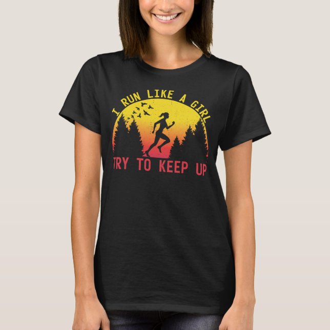 I Run Like A Girl Try To Keep Up Endurance Runner T-Shirt (Front)