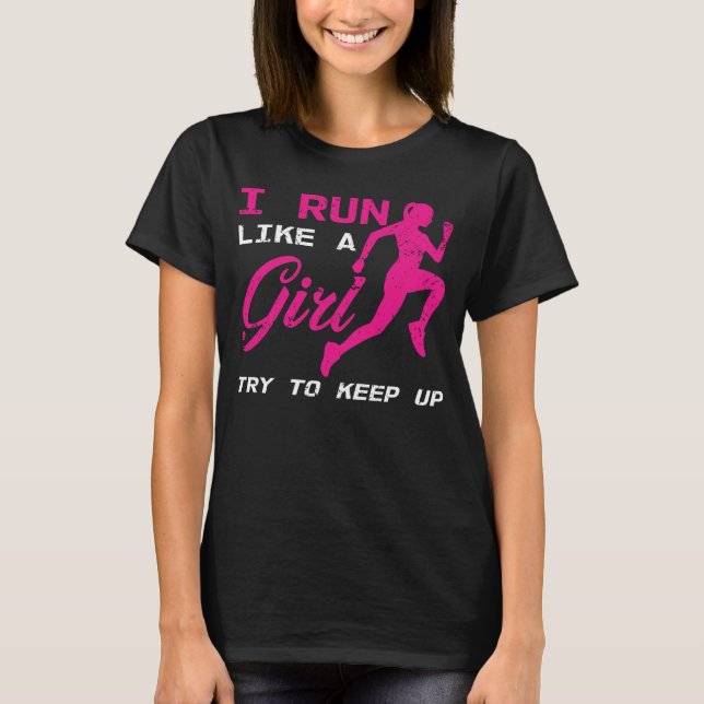 I Run Like A Girl Try To Keep Up Marathon Athlete T-Shirt (Front)