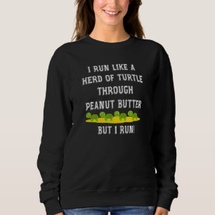 I Run Like a Herd of Turtle Through Peanut Butter Sweatshirt