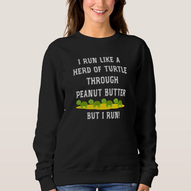 I Run Like a Herd of Turtle Through Peanut Butter Sweatshirt (Front)
