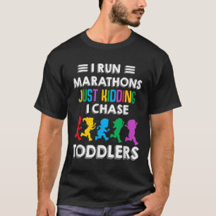 I Run Marathon Just Kidding I Chase Toddlers Teach T-Shirt