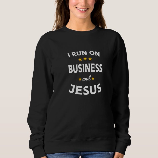 I Run on Business and Jesus Business Teacher Sweatshirt (Front)