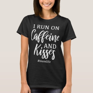I Run on Caffeine And Kisses Funny Momlife Gift T-Shirt