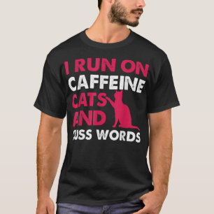 I Run On Caffeine Cats And Cuss Words Coffee Love T-Shirt
