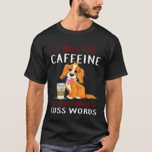 I Run On Caffeine Cocker Spaniels Cuss Words Dog T-Shirt