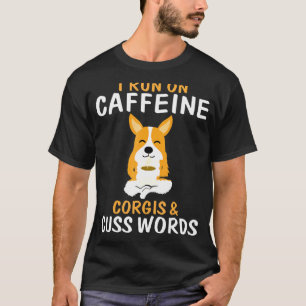 I Run On Caffeine Corgis Cuss Words T-Shirt