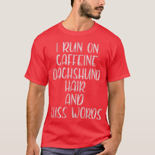 I Run On Caffeine Dachshund Hair And Cuss Words  T-Shirt