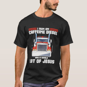 I Run On Caffeine Diesel Jesus Christian Truck Dri T-Shirt