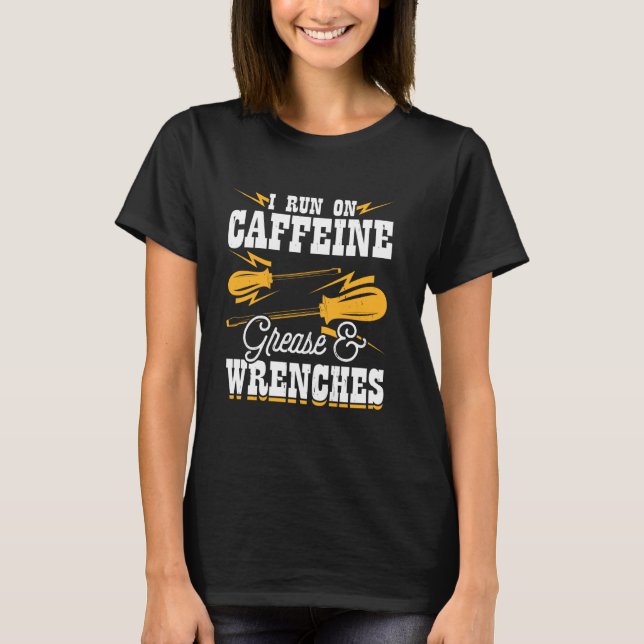 I Run on Caffeine Grease and Wrenches T-Shirt (Front)