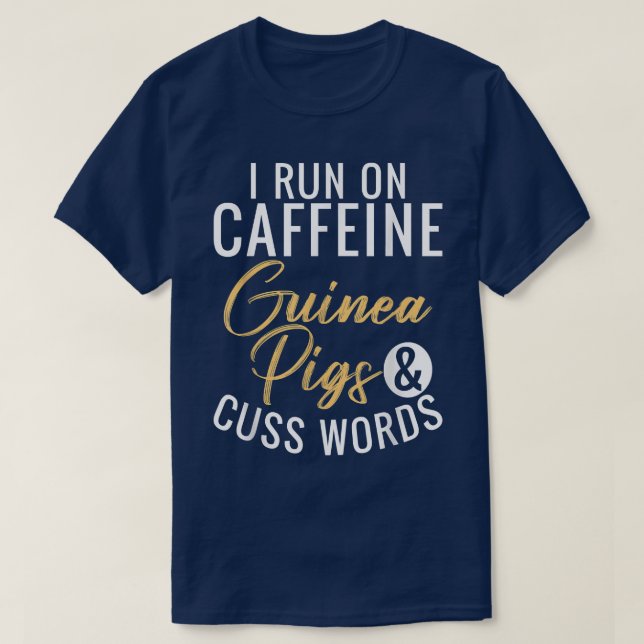 I run on Caffeine Guinea Pigs and Cuss Words  T-Shirt (Design Front)