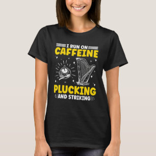 I Run On Caffeine Plucking And Striking Harp Playe T-Shirt