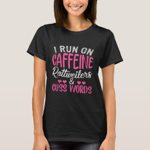 I Run On Caffeine Rottweilers and Cuss Words T-Shirt