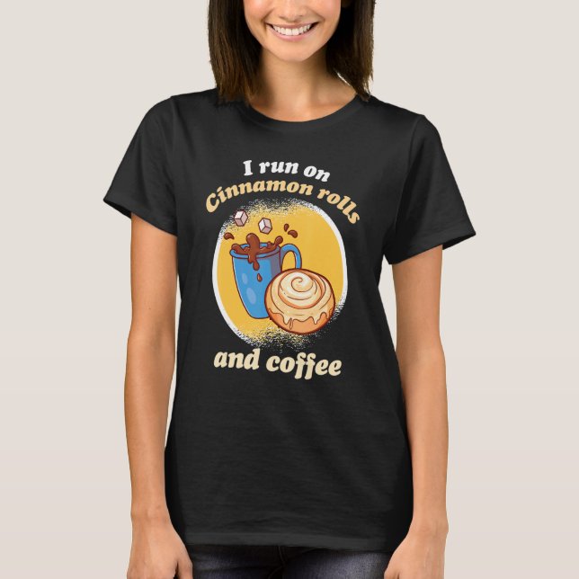 I Run On Cinnamon Rolls And Coffee Cinnamon Roll B T-Shirt (Front)