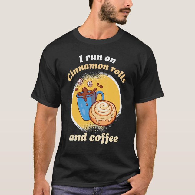 I Run On Cinnamon Rolls And Coffee Cinnamon Roll B T-Shirt (Front)