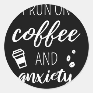 I Run On Coffee And Anxiety - Quote About Mental H Classic Round Sticker