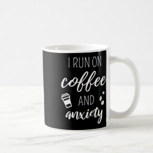 I Run On Coffee And Anxiety - Quote About Mental H Mug