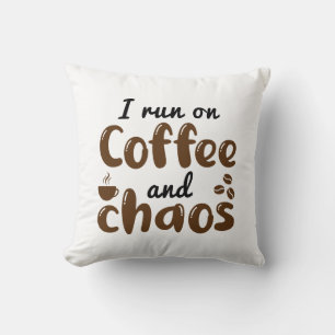 I Run On Coffee And Chaos Cushion