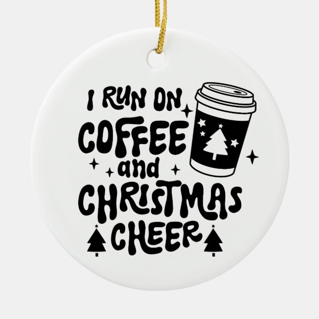 I Run On Coffee and Christmas Cheer black text Ceramic Ornament (Front)