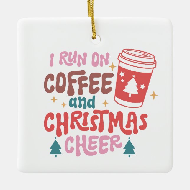 I Run On Coffee and Christmas Cheer Ceramic Ornament (Front)