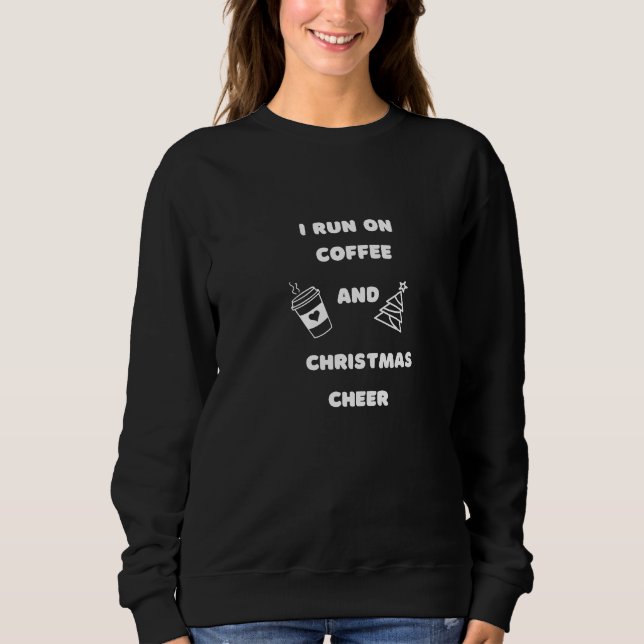 I RUN ON COFFEE AND CHRISTMAS CHEER  SWEATSHIRT (Front)