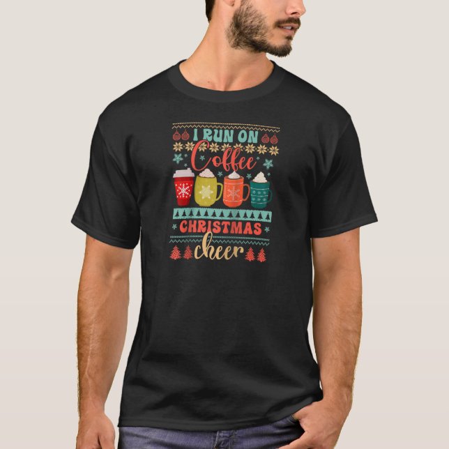 I Run On Coffee And Christmas Cheer Ugly Festive R T-Shirt (Front)