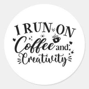I Run on Coffee and Creativity Funny Saying Coffee Classic Round Sticker