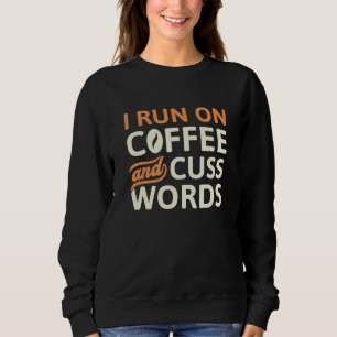 I Run On Coffee And Cuss Words Sweatshirt