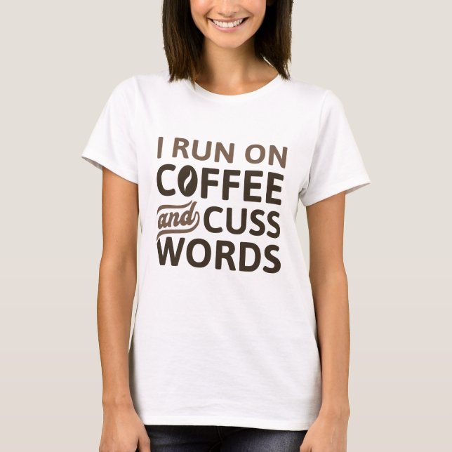 I Run On Coffee And Cuss Words T-Shirt (Front)