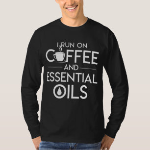 I Run On Coffee And Essential Oils Coffee Essentia T-Shirt