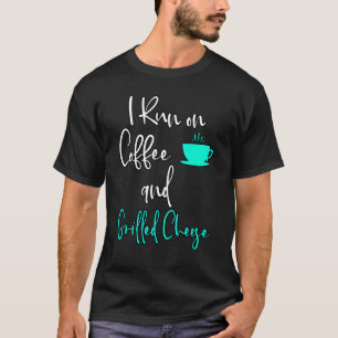 I Run On Coffee And Grilled Cheese Toasted Sandwic T-Shirt