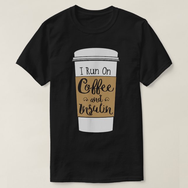 I Run On Coffee and Insulin  for Diabetes  T-Shirt (Design Front)