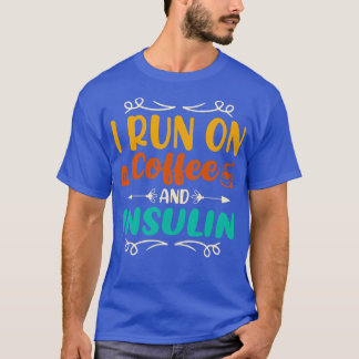 I Run On Coffee and Insulin T-Shirt
