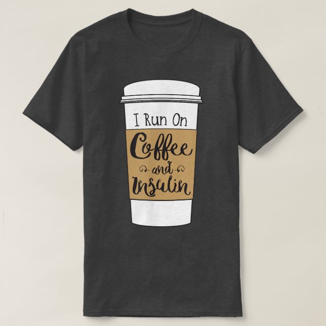 I Run On Coffee and Insulinfor Diabetes  T-Shirt (Design Front)