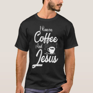 I Run On Coffee And Jesus Caffeine Drinking Christ T-Shirt