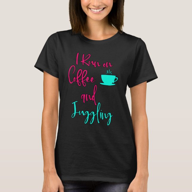 I Run On Coffee And Juggling  Circus Juggler T-Shirt (Front)