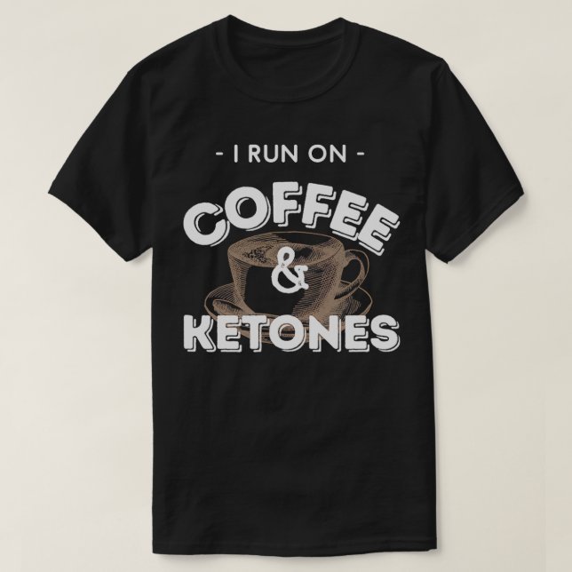 I Run On Coffee And Ketones Keto  T-Shirt (Design Front)
