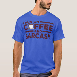 I Run on Coffee and Sarcasm Coffee and Sarcasm Quo T-Shirt