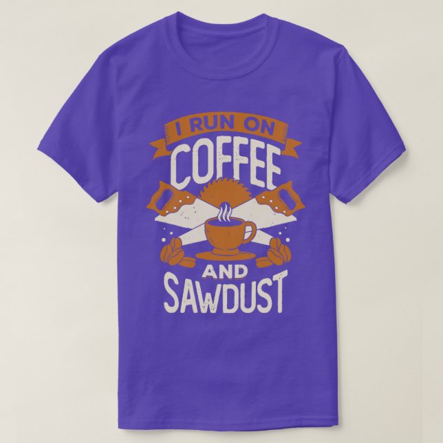 I Run On Coffee And Sawdust  T-Shirt (Design Front)