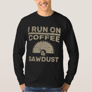 I Run On Coffee And Sawdust Woodworker Gift T-Shirt