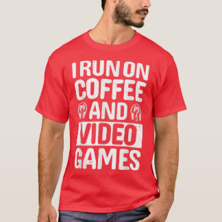 I Run on Coffee And Video Games  Funny Gamer  T-Shirt