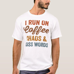 I Run On Coffee Chaos And Cuss Words Funny Sarcast T-Shirt