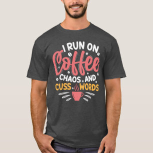 i run on coffee chaos and cuss words funny T-Shirt