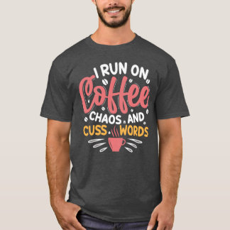 i run on coffee chaos and cuss words funny T-Shirt