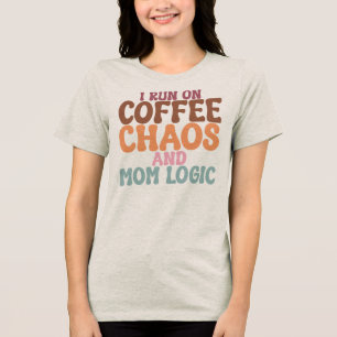 I Run On Coffee Chaos And Mum Logic Mother's Day Tri-Blend Shirt