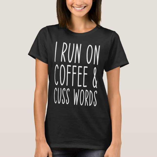 I Run On Coffee Chaos Cuss Words T-Shirt (Front)