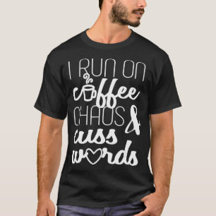 I Run On Coffee Chaos Cuss Words  T-Shirt